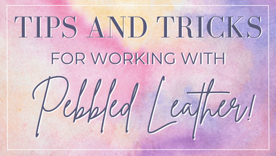 Tips and Tricks for Crafting with Pebbled Leather