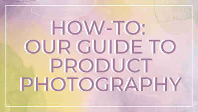 How-To: Our Guide to Product Photography for a Small Business!