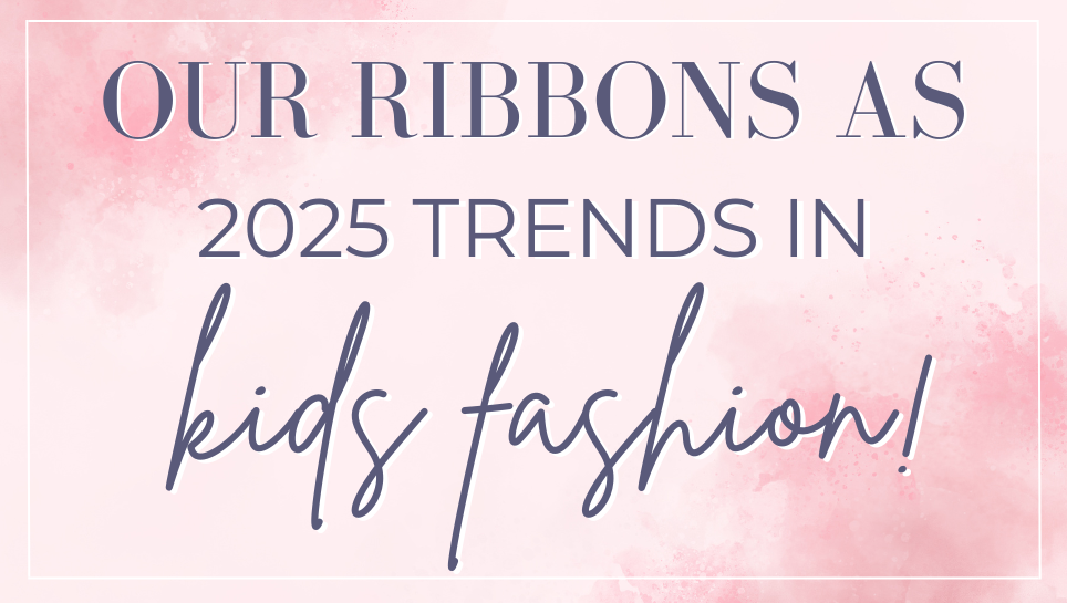 2025 Trends in Kids Fashion: Our Ribbons In The Loop โ Ribbon and Bows ...